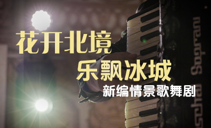 花开北境，乐飘冰城 |“五·一”小长假 哈药与您共赏情景歌舞剧